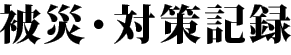 被災・対策記録