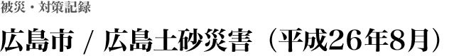 広島市 / 平成26年8月土砂災害